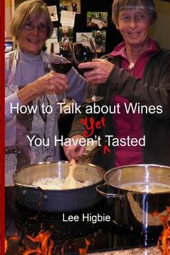 portada How to Talk about Wines You Haven't Yet Tasted: A Wine Anti-Snobbery Guide (in English)