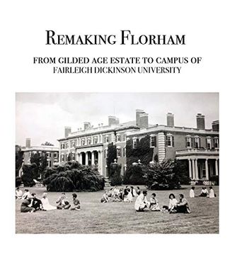 portada Remaking Florham: From Gilded age Estate to Campus of Fairleigh Dickinson University (en Inglés)