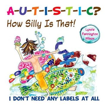portada Autistic? How Silly is That! I Don't Need any Labels at all (en Inglés)
