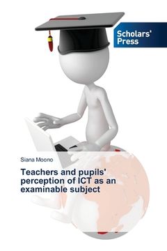 portada Teachers and pupils' perception of ICT as an examinable subject (en Inglés)