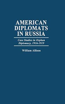 portada American Diplomats in Russia: Case Studies in Orphan Diplomacy, 1916-1919 (Praeger Studies in Diplomacy & Strategic Thought) (en Inglés)