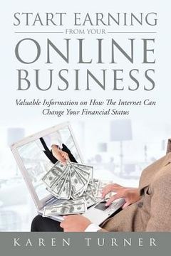 portada Start Earning from Your Online Business: Valuable Information on How The Internet Can Change Your Financial Status (en Inglés)