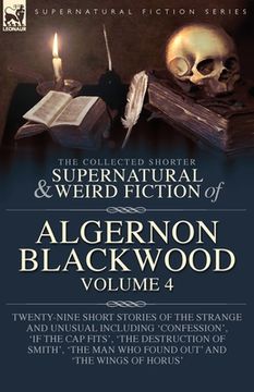 portada The Collected Shorter Supernatural & Weird Fiction of Algernon Blackwood Volume 4: Twenty-Nine Short Stories of the Strange and Unusual Including 'Con (en Inglés)