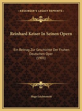 portada Reinhard Keiser In Seinen Opern: Ein Beitrag Zur Geschichte Der Fruhen Deutschen Oper (1901) (en Alemán)
