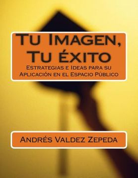 portada Tu Imagen, Tu éxito: Estrategias E Ideas Para Su Aplicación En El Espacio Público (spanish Edition)