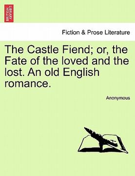 portada the castle fiend; or, the fate of the loved and the lost. an old english romance. (en Inglés)