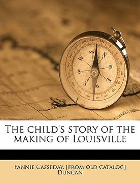 portada the child's story of the making of louisville (en Inglés)