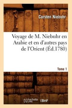 portada Voyage de M. Niebuhr En Arabie Et En d'Autres Pays de l'Orient. Tome 1 (Éd.1780) (en Francés)