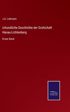 portada Urkundliche Geschichte der Grafschaft Hanau-Lichtenberg: Erster Band (en Alemán)