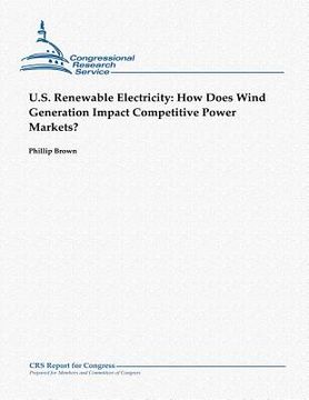 portada U.S. Renewable Electricity: How Does Wind Generation Impact Competitive Power Markets? (en Inglés)