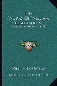 portada the works of william robertson v4: history of charles v (1827) (en Inglés)