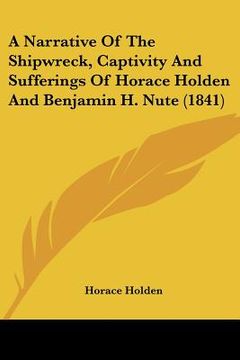 portada a narrative of the shipwreck, captivity and sufferings of horace holden and benjamin h. nute (1841) (en Inglés)