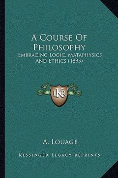 portada a course of philosophy: embracing logic, mataphysics and ethics (1895) (in English)