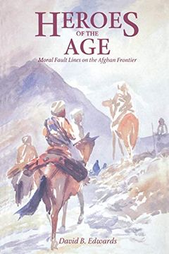 portada Heroes of the Age: Moral Fault Lines on the Afghan Frontier (Comparative Studies on Muslim Societies) (in English)