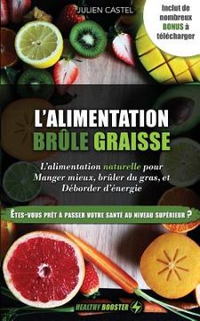 portada L'Alimentation Brûle Graisse Naturelle: Le Guide Alimentaire Pour Manger Mieux, Brûler Du Gras Et Déborder d'Énergie (en Francés)