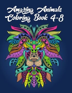 portada Amazing Animals Coloring Book 4-8: Awesome 100+ Coloring Animals, Birds, Mandalas, Butterflies, Flowers, Paisley Patterns, Garden Designs, and Amazing (en Inglés)