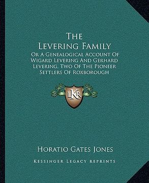 portada the levering family: or a genealogical account of wigard levering and gerhard levering, two of the pioneer settlers of roxborough township, (en Inglés)