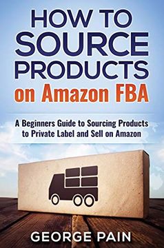 portada How to Source Products on Amazon Fba: A Beginners Guide to Sourcing Products to Private Label and Sell on Amazon (en Inglés)