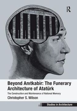 portada Beyond Anitkabir: The Funerary Architecture of Atatürk: The Construction and Maintenance of National Memory (Ashgate Studies in Architecture) (en Inglés)
