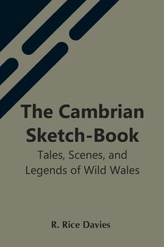 portada The Cambrian Sketch-Book; Tales, Scenes, And Legends Of Wild Wales (en Inglés)