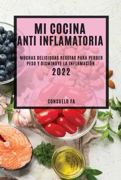 portada Mi Cocina Anti Inflamatoria 2022: Muchas Deliciosas Recetas Para Perder Peso y Disminuye la Inflamación