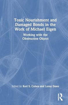 portada Toxic Nourishment and Damaged Bonds in the Work of Michael Eigen: Working With the Obstructive Object (en Inglés)