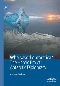 portada Who Saved Antarctica?: The Heroic Era of Antarctic Diplomacy (en Inglés)