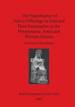 portada The Significance of Votive Offerings in Selected Hera Sanctuaries in the Peloponnese, Ionia and Western Greece (BAR International Series)
