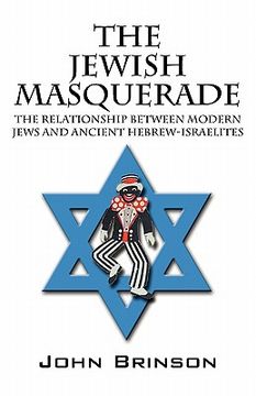 portada the jewish masquerade: the relationship between modern jews and ancient hebrew-israelites (en Inglés)