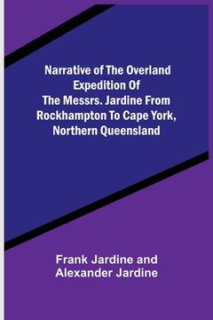portada Narrative of the Overland Expedition of the Messrs. Jardine from Rockhampton to Cape York, Northern Queensland (en Inglés)
