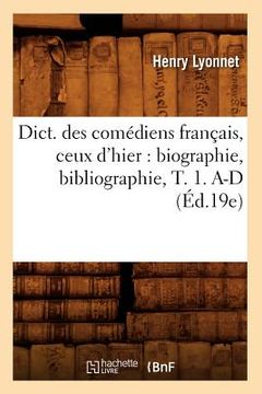 portada Dict. Des Comédiens Français, Ceux d'Hier: Biographie, Bibliographie, T. 1. A-D (Éd.19e) (en Francés)