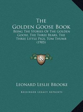 portada the golden goose book: being the stories of the golden goose, the three bears, the three little pigs, tom thumb (1905) (en Inglés)