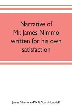 portada Narrative of Mr. James Nimmo written for his own satisfaction to keep in some remembrance the Lord's way dealing and kindness towards him, 1645-1709 (en Inglés)