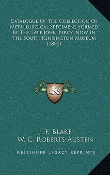 portada catalogue of the collection of metallurgical specimens formed by the late john percy, now in the south kensington museum (1892)