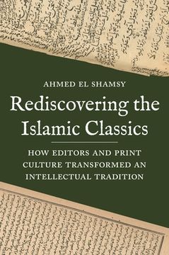 portada Rediscovering the Islamic Classics: How Editors and Print Culture Transformed an Intellectual Tradition (en Inglés)