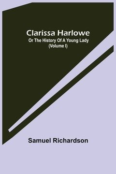 portada Clarissa Harlowe; or the history of a young lady (Volume I) (en Inglés)