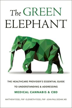 portada The Green Elephant: The Healthcare Provider's Essential Guide to Understanding and Addressing Medical Cannabis and cbd (in English)