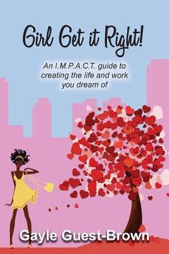 portada Girl Get it Right!: An I.M.P.A.C.T. guide to creating the life and work you dream of