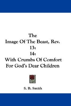 portada the image of the beast, rev. 13: 14: with crumbs of comfort for god's dear children (en Inglés)
