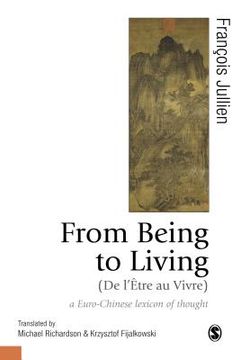From Being to Living: A Euro-Chinese Lexicon of Thought (en Inglés)