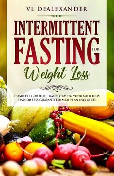 portada Intermittent Fasting for Weight Loss: Complete Guide to Transforming Your Body in 15 Days or Less Guaranteed! (Meal Plan Included) (en Inglés)