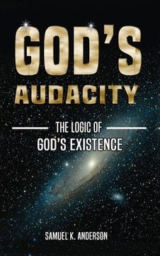 portada God's Audacity: The Logic of GOD'S EXISTENCE (en Inglés)