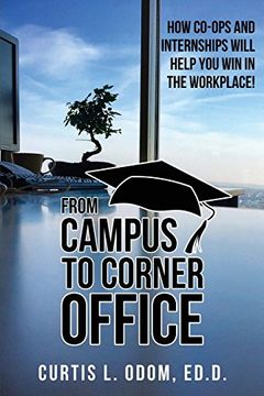 portada From Campus to Corner Office: How Co-Ops and Internships Will Help you win in the Workplace! 