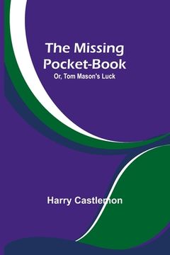 portada The Missing Pocket-Book; Or, Tom Mason's Luck (en Inglés)