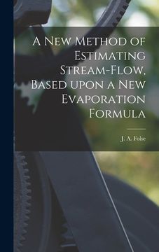 portada A New Method of Estimating Stream-flow, Based Upon a New Evaporation Formula (en Inglés)