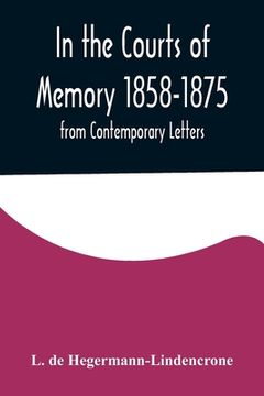 portada In the Courts of Memory 1858-1875. from Contemporary Letters (en Inglés)