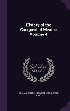 portada History of the Conquest of Mexico Volume 4 (en Inglés)