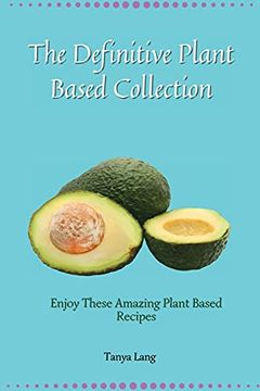 portada The Definitive Plant Based Collection: Enjoy These Amazing Plant Based Recipes for Daily Healthy Meals (en Inglés)