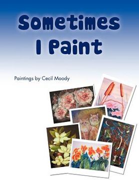 portada sometimes i paint: paintings by cecil moody