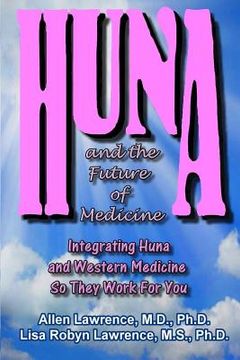 portada Huna and the Future of Medicine: Integrating Huna and Western Medicine so They Work For You (en Inglés)